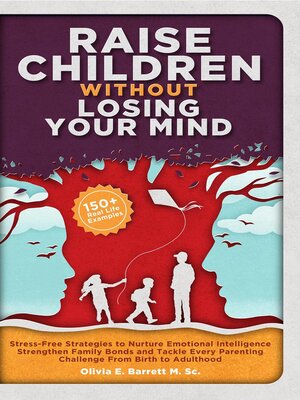 cover image of RAISE CHILDREN WITHOUT LOSING YOUR MIND Stress-Free Strategies to Nurture Emotional Intelligence, Strengthen Family Bonds and Tackle Every Parenting Challenge From Birth to Adulthood